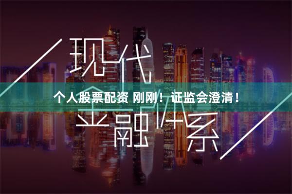 个人股票配资 刚刚！证监会澄清！