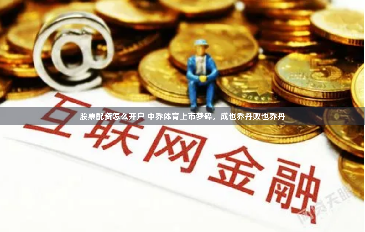 股票配资怎么开户 中乔体育上市梦碎,成也乔丹败也乔丹