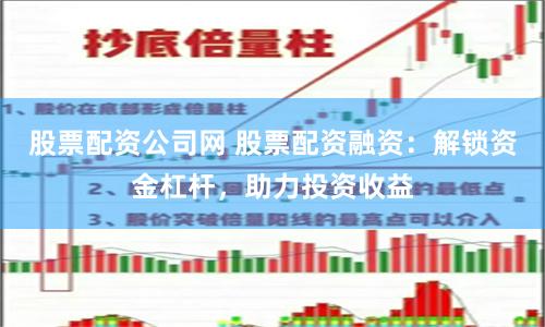 股票配资公司网 股票配资融资：解锁资金杠杆，助力投资收益