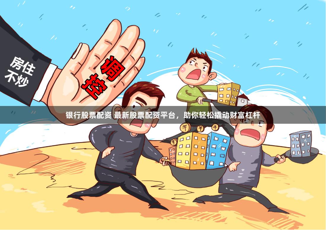 银行股票配资 最新股票配资平台，助你轻松撬动财富杠杆