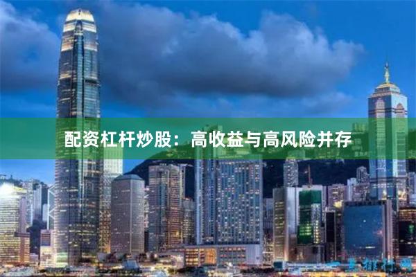 配资杠杆炒股：高收益与高风险并存