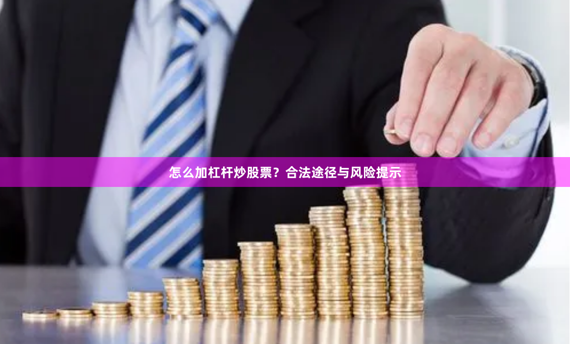 怎么加杠杆炒股票？合法途径与风险提示