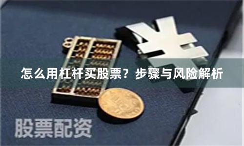 怎么用杠杆买股票？步骤与风险解析