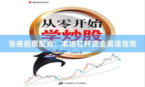 张掖股票配资：本地杠杆资金渠道指南