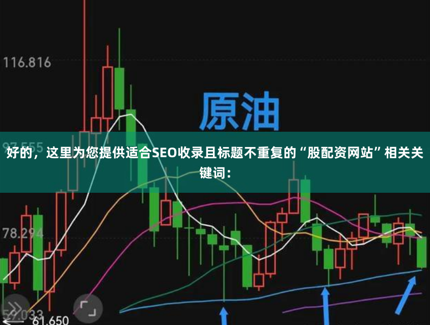 好的,这里为您提供适合SEO收录且标题不重复的“股配资网站”相关关键词: