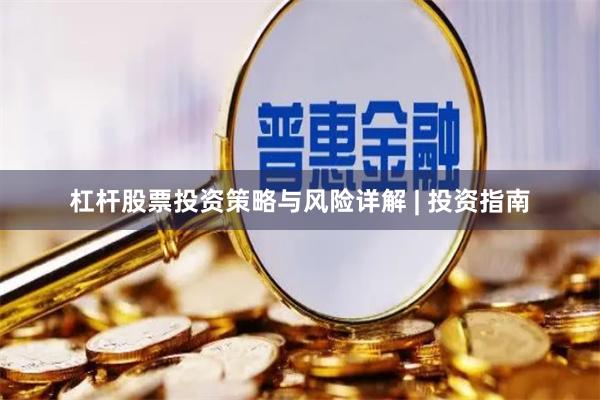 杠杆股票投资策略与风险详解 | 投资指南